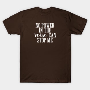 No power in the 'verse can stop me. T-Shirt